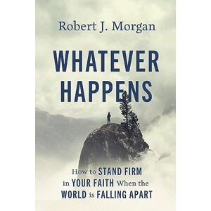 Morgan, Robert WHATEVER HAPPENS SC: How to Stand Firm in Your Faith When the World Is Falling Apart Morgan, Robert WHATEVER HAPPENS SC: How to Stand Firm in Your Faith When the World Is Falling Apart