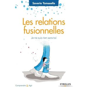 Tomasella, Saverio Les relations fusionnelles: Je ne suis rien sans toi. Tomasella, Saverio Les relations fusionnelles: Je ne suis rien sans toi.