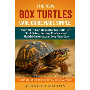 Milton THE NEW BOX TURTLES CARE GUIDE MADE SIMPLE: Your All-in-One Manual for Box Turtle Care-Tank Setup, Feeding Routines, and Health Monitoring, and Long-Term Care Milton THE NEW BOX TURTLES CARE GUIDE MADE SIMPLE: Your All-in-One Manual for Box Turtle Care-Tank Setup, Feeding Routines, and Health Monitoring, and Long-Term Care