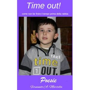 Martella, Fernando Antonio Time Out!: Come non finire il tempo prima della rabbia. (poesie e racconti) Martella, Fernando Antonio Time Out!: Come non finire il tempo prima della rabbia. (poesie e racconti)