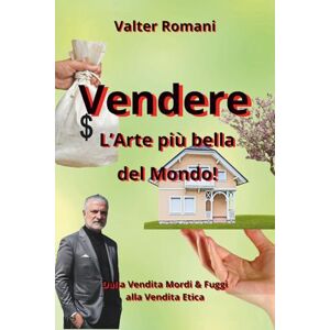 Romani, Valter Vendere: l'Arte più bella del mondo: Come passare dalla vendita Mordi & Fuggi alla Vendita Etica (HiRes361 Strumenti utili per la gestione efficace delle Imprese e delle Risorse Umane) Romani, Valter Vendere: l'Arte più bella del mondo: Come passare dalla vendita Mordi & Fuggi alla Vendita Etica (HiRes361 Strumenti utili per la gestione efficace delle Imprese e delle Risorse Umane)