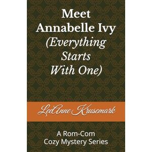 Krusemark, LeeAnne Meet Annabelle Ivy (Everything Starts With One): A Rom-Com Cozy Mystery Series: 1 (The Annabelle Ivy Series) Krusemark, LeeAnne Meet Annabelle Ivy (Everything Starts With One): A Rom-Com Cozy Mystery Series: 1 (The Annabelle Ivy Series)