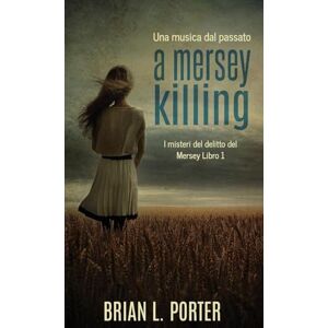 Porter, Brian L A Mersey Killing Una musica dal passato: 1 (I Misteri del Delitto del Mersey) Porter, Brian L A Mersey Killing Una musica dal passato: 1 (I Misteri del Delitto del Mersey)