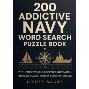 Books, Cipher 200 Addictive Navy Word Search Puzzle Book: 20 Themes: Vessels, Dockyard, Navigation. Relaxing Escape, Memory Boost For Seniors. Books, Cipher 200 Addictive Navy Word Search Puzzle Book: 20 Themes: Vessels, Dockyard, Navigation. Relaxing Escape, Memory Boost For Seniors.