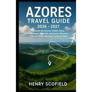 Scofield, Henry Azores Travel Guide 2026 2027: Discover the Azores: Hidden Gems, Volcanoes, Festivals, and Scenic Wonders from the Green Mountains to Ocean Cliffs Scofield, Henry Azores Travel Guide 2026 2027: Discover the Azores: Hidden Gems, Volcanoes, Festivals, and Scenic Wonders from the Green Mountains to Ocean Cliffs