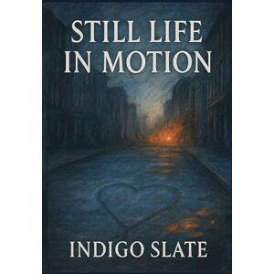 Slate, Indigo Still Life in Motion (The Heat & the Heart Trilogy) Slate, Indigo Still Life in Motion (The Heat & the Heart Trilogy)