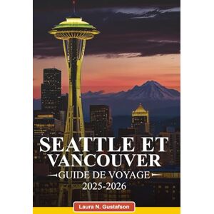 Gustafson, Laura N. SEATTLE ET VANCOUVER GUIDE DE VOYAGE 2025-2026: Meilleures attractions, trésors cachés, restaurants, aventures en plein air et conseils d'initiés pour une expérience inoubliable Gustafson, Laura N. SEATTLE ET VANCOUVER GUIDE DE VOYAGE 2025-2026: Meilleures attractions, trésors cachés, restaurants, aventures en plein air et conseils d'initiés pour une expérience inoubliable