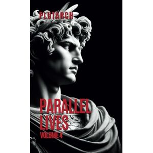 Plutarch, Lucius Parallel Lives: Volume 4 Plutarch's Lives Plutarch, Lucius Parallel Lives: Volume 4 Plutarch's Lives