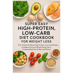 MARK, KAKE Super Easy High-Protein, Low-Carb Diet Cookbook for Weight Loss: 100+ Simple 30-Minute High-Protein, Low-Carb Recipes to Support Fat Loss & Boost Energy, Plus a Complete Meal Plan for Men and Women MARK, KAKE Super Easy High-Protein, Low-Carb Diet Cookbook for Weight Loss: 100+ Simple 30-Minute High-Protein, Low-Carb Recipes to Support Fat Loss & Boost Energy, Plus a Complete Meal Plan for Men and Women
