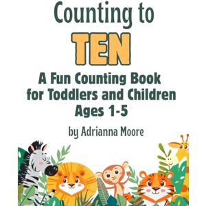 Moore, Adrianna Counting to 10 with Cute Animals: Fun Number Book for Toddlers and Preschoolers: Learn Numbers, Counting, and Animals Educational Fun for Kids Ages 1-5 Moore, Adrianna Counting to 10 with Cute Animals: Fun Number Book for Toddlers and Preschoolers: Learn Numbers, Counting, and Animals Educational Fun for Kids Ages 1-5