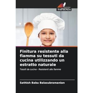Balasubramanian, Sathish Babu Finitura resistente alla fiamma su tessuti da cucina utilizzando un estratto naturale: Tessili da cucina Resistenti alle fiamme Balasubramanian, Sathish Babu Finitura resistente alla fiamma su tessuti da cucina utilizzando un estratto naturale: Tessili da cucina Resistenti alle fiamme