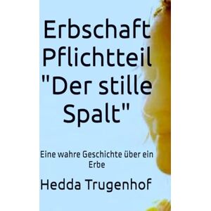 Trugenhof, Hedda Erbschaft Pflichtteil Der stille Eid: Eine wahre Geschichte Streit über ein Erbe Trugenhof, Hedda Erbschaft Pflichtteil Der stille Eid: Eine wahre Geschichte Streit über ein Erbe