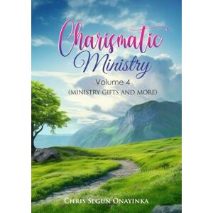 ONAYINKA, CHRIS SEGUN Charismatic Ministry (Ministry Gifts and More) Volume 4 ONAYINKA, CHRIS SEGUN Charismatic Ministry (Ministry Gifts and More) Volume 4