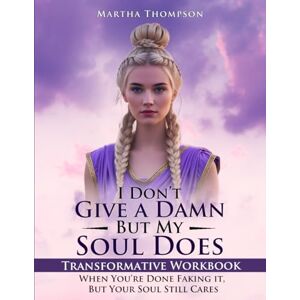 Thompson, Martha I Don’t Give a Damn, But My Soul Does Transformative Workbook: When You’re Done Faking It, But Your Soul Still Cares. Thompson, Martha I Don’t Give a Damn, But My Soul Does Transformative Workbook: When You’re Done Faking It, But Your Soul Still Cares.