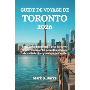 Burks, Mark S. GUIDE DE VOYAGE DE TORONTO 2026: Votre guide indispensable pour découvrir la gastronomie et les merveilles urbaines de la ville la plus dynamique du Canada Burks, Mark S. GUIDE DE VOYAGE DE TORONTO 2026: Votre guide indispensable pour découvrir la gastronomie et les merveilles urbaines de la ville la plus dynamique du Canada