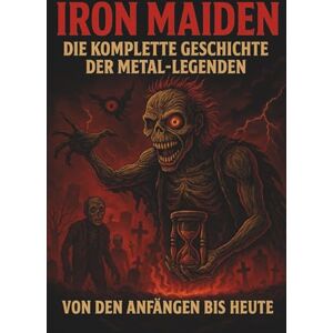 Graves, Elias Iron Maiden: Die komplette Geschichte der Metal-Legenden von den Anfängen bis heute Graves, Elias Iron Maiden: Die komplette Geschichte der Metal-Legenden von den Anfängen bis heute
