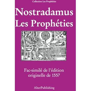 Nostradamus Les prophéties: Fac-similé de l’édition originelle de 1557 Nostradamus Les prophéties: Fac-similé de l’édition originelle de 1557