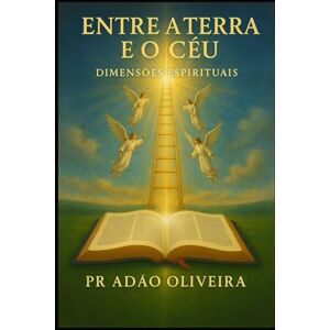 Oliveira, Adão Entre a Terra e o Céu: Dimensões Espiritual Oliveira, Adão Entre a Terra e o Céu: Dimensões Espiritual
