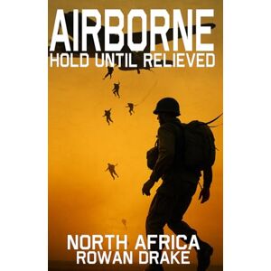 Drake, Rowan Airborne, North Africa: Inspired by the true story of America’s first combat paratroopers, the 509th Parachute Infantry Battalion. (Airborne, Hold until Relieved) Drake, Rowan Airborne, North Africa: Inspired by the true story of America’s first combat paratroopers, the 509th Parachute Infantry Battalion. (Airborne, Hold until Relieved)