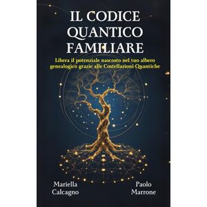 Calcagno, Mariella Il Codice Quantico Familiare: Libera il potenziale nascosto nel tuo albero genealogico grazie alle Costellazioni Quantiche Calcagno, Mariella Il Codice Quantico Familiare: Libera il potenziale nascosto nel tuo albero genealogico grazie alle Costellazioni Quantiche