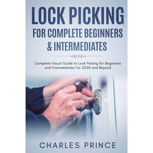 Prince, Charles Lock Picking for Complete Beginners & Intermediates: Complete Visual Guide to Lock Picking for Beginners and Intermediates For 2020 and Beyond Prince, Charles Lock Picking for Complete Beginners & Intermediates: Complete Visual Guide to Lock Picking for Beginners and Intermediates For 2020 and Beyond