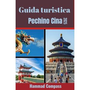 Compass, Hammad Guida turistica di Pechino, Cina 2025: Scopri i segreti meglio custoditi e le meraviglie contemporanee di Pechino Compass, Hammad Guida turistica di Pechino, Cina 2025: Scopri i segreti meglio custoditi e le meraviglie contemporanee di Pechino