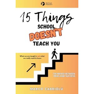 Cabriolu, Marco 15 Things School Doesn't Teach You: What we are taught is not what we really need to know Cabriolu, Marco 15 Things School Doesn't Teach You: What we are taught is not what we really need to know