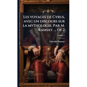 Ramsay, Chevalier Les voyages de Cyrus, avec un discours sur la mythologie. Par M. Ramsay. ... of 2 Ramsay, Chevalier Les voyages de Cyrus, avec un discours sur la mythologie. Par M. Ramsay. ... of 2
