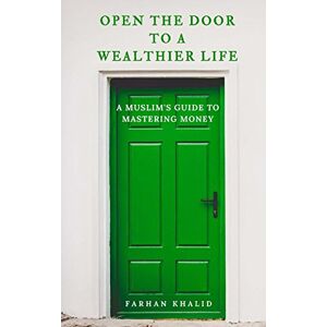 Khalid, Mr. Farhan M. Open the Door to a Wealthier Life: An Islamic Perspective on Personal Finances and Investing Khalid, Mr. Farhan M. Open the Door to a Wealthier Life: An Islamic Perspective on Personal Finances and Investing