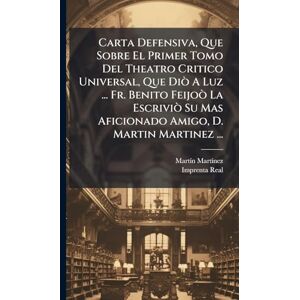 Martã-Nez, Martã-N Carta Defensiva, Que Sobre El Primer Tomo Del Theatro Critico Universal, Que Diò A Luz ... Fr. Benito Feijoò La Escriviò Su Mas Aficionado Amigo, D. Martin Martinez ... Martã-Nez, Martã-N Carta Defensiva, Que Sobre El Primer Tomo Del Theatro Critico Universal, Que Diò A Luz ... Fr. Benito Feijoò La Escriviò Su Mas Aficionado Amigo, D. Martin Martinez ...