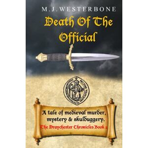 Westerbone, M J Death Of The Official: Murder and mystery in medieval England (The Draychester Chronicles Book 1 middle ages crime) Westerbone, M J Death Of The Official: Murder and mystery in medieval England (The Draychester Chronicles Book 1 middle ages crime)