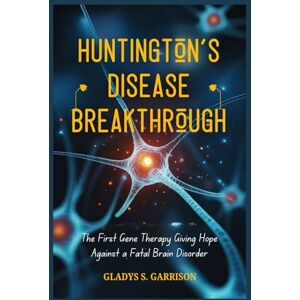 Garrison, Gladys S. Huntington’s Disease Breakthrough: The First Gene Therapy Giving Hope Against a Fatal Brain Disorder Garrison, Gladys S. Huntington’s Disease Breakthrough: The First Gene Therapy Giving Hope Against a Fatal Brain Disorder