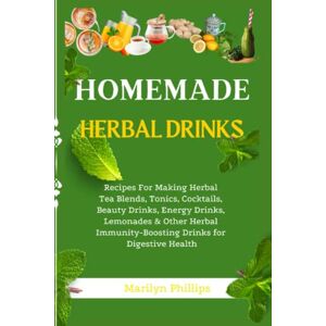 Philips Homemade Herbal Drinks: Recipes For Making Herbal Tea Blends, Tonics, Cocktails, Beauty Drinks, Energy Drinks, Lemonades & Other Herbal Immunity-Boosting Drinks for Digestive Health Philips Homemade Herbal Drinks: Recipes For Making Herbal Tea Blends, Tonics, Cocktails, Beauty Drinks, Energy Drinks, Lemonades & Other Herbal Immunity-Boosting Drinks for Digestive Health