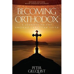 Gillquist, Peter E Becoming Orthodox: A Journey to the Ancient Christian Faith Gillquist, Peter E Becoming Orthodox: A Journey to the Ancient Christian Faith