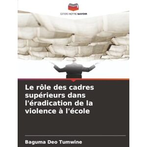 Tumwine, Baguma Deo Le rôle des cadres supérieurs dans l'éradication de la violence à l'école Tumwine, Baguma Deo Le rôle des cadres supérieurs dans l'éradication de la violence à l'école