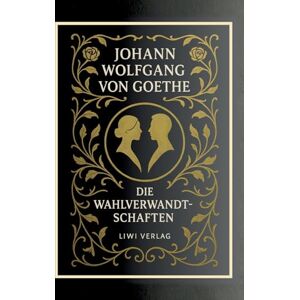 Von Goethe, Johann Wolfgang Johann Wolfgang von Goethe: Die Wahlverwandtschaften. Vollständige Neuausgabe Von Goethe, Johann Wolfgang Johann Wolfgang von Goethe: Die Wahlverwandtschaften. Vollständige Neuausgabe