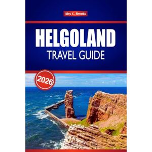 Brooks, Alex C. HELGOLAND TRAVEL GUIDE 2026: Your Insider Tips for Top Beaches, Family Adventures, and Romantic Escapes in Germany Brooks, Alex C. HELGOLAND TRAVEL GUIDE 2026: Your Insider Tips for Top Beaches, Family Adventures, and Romantic Escapes in Germany