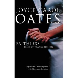 Oates, Joyce Carol FAITHLESS: Tales of Transgression Oates, Joyce Carol FAITHLESS: Tales of Transgression
