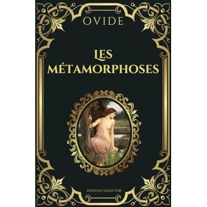 Ovide Les Métamorphoses Édition Collector: Mythologie Grecque et Romaine, poésie antique sur l'amour, la mort, la vengeance et la transformation à travers plus de 200 mythes de littérature latine Ovide Les Métamorphoses Édition Collector: Mythologie Grecque et Romaine, poésie antique sur l'amour, la mort, la vengeance et la transformation à travers plus de 200 mythes de littérature latine