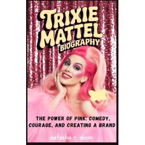 r. dixon, natasha trixie mattel biography: The Power of Pink: Comedy, Courage, and Creating a Brand r. dixon, natasha trixie mattel biography: The Power of Pink: Comedy, Courage, and Creating a Brand