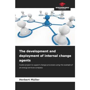 Müller, Herbert The development and deployment of internal change agents: A pilot project to support change processes using the example of an energy services company Müller, Herbert The development and deployment of internal change agents: A pilot project to support change processes using the example of an energy services company