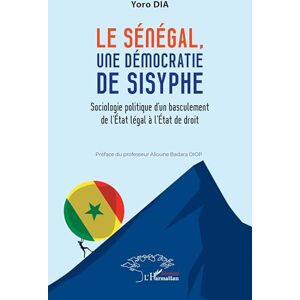 Dia, Yoro Le Sénégal, une démocratie de Sysiphe: Sociologie politique d’un basculement de l’État légal à l’État de droit Dia, Yoro Le Sénégal, une démocratie de Sysiphe: Sociologie politique d’un basculement de l’État légal à l’État de droit