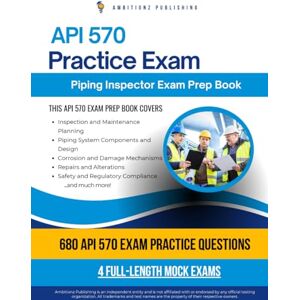 Publishing, Ambitionz API 570 Practice Exam: Study Smarter With A Proven Exam Book Prep Featuring 4 Full-Length Mock Exams, 680 Updated Questions, And Strategies To Pass The Piping Inspector Exam On Your First Try Publishing, Ambitionz API 570 Practice Exam: Study Smarter With A Proven Exam Book Prep Featuring 4 Full-Length Mock Exams, 680 Updated Questions, And Strategies To Pass The Piping Inspector Exam On Your First Try
