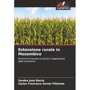 Macia, Sandre José Estensione rurale in Mozambico: Percorsi tra l'accesso ai servizi e l'applicazione delle conoscenze Macia, Sandre José Estensione rurale in Mozambico: Percorsi tra l'accesso ai servizi e l'applicazione delle conoscenze