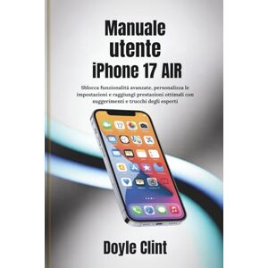 Clint, Doyle Manuale utente iPhone 17 Air: Sblocca funzionalità avanzate, personalizza le impostazioni e raggiungi prestazioni ottimali con suggerimenti e trucchi degli esperti Clint, Doyle Manuale utente iPhone 17 Air: Sblocca funzionalità avanzate, personalizza le impostazioni e raggiungi prestazioni ottimali con suggerimenti e trucchi degli esperti