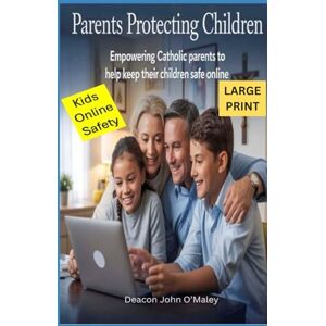 O'Maley, Deacon John Parents Protecting Children: Empowering Catholic Parents to Help Keep Their Children Safe Online (Deacon O'Maley's Child Protection Online Series) O'Maley, Deacon John Parents Protecting Children: Empowering Catholic Parents to Help Keep Their Children Safe Online (Deacon O'Maley's Child Protection Online Series)