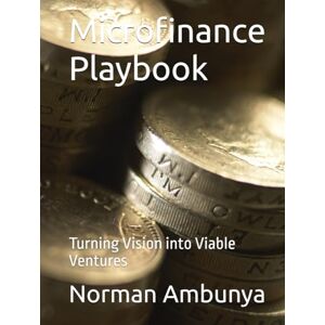 Norman Microfinance Playbook: Turning Vision into Viable Ventures Norman Microfinance Playbook: Turning Vision into Viable Ventures