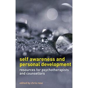 Rose, Chris Self Awareness and Personal Development: Resources for Psychotherapists and Counsellors Rose, Chris Self Awareness and Personal Development: Resources for Psychotherapists and Counsellors
