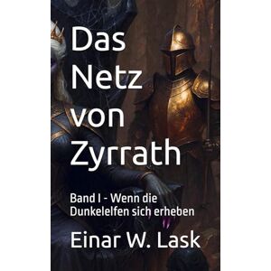 Lask, Einar W. Das Netz von Zyrrath: Band I Wenn die Dunkelelfen sich erheben Lask, Einar W. Das Netz von Zyrrath: Band I Wenn die Dunkelelfen sich erheben
