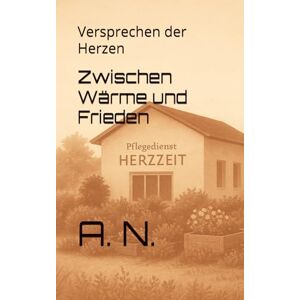 N., A. Zwischen Wärme und Frieden: Versprechen der Herzen: 6 (Zwischen Pflege und Verlangen Buchreihe) N., A. Zwischen Wärme und Frieden: Versprechen der Herzen: 6 (Zwischen Pflege und Verlangen Buchreihe)